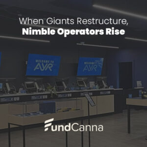When Giants Restructure, Nimble Operators Rise FundCanna blog
